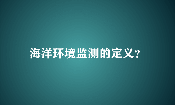 海洋环境监测的定义？