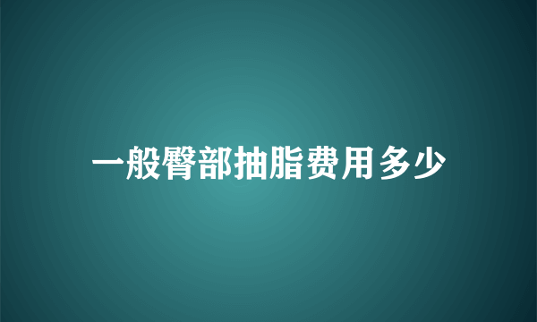 一般臀部抽脂费用多少