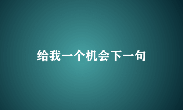 给我一个机会下一句