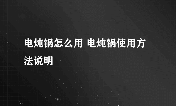 电炖锅怎么用 电炖锅使用方法说明