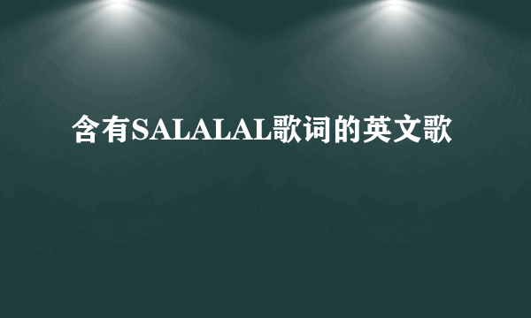 含有SALALAL歌词的英文歌