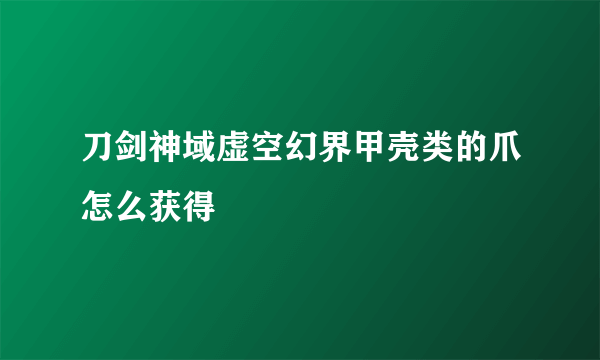 刀剑神域虚空幻界甲壳类的爪怎么获得