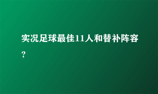 实况足球最佳11人和替补阵容？