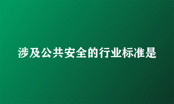 涉及公共安全的行业标准是