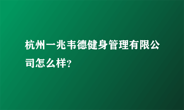 杭州一兆韦德健身管理有限公司怎么样？