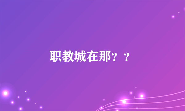 职教城在那？？