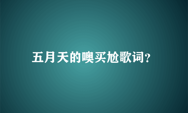 五月天的噢买尬歌词？