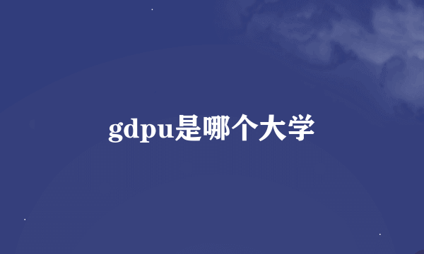 gdpu是哪个大学