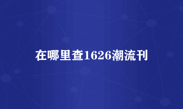 在哪里查1626潮流刊