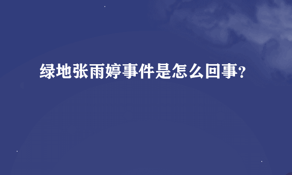 绿地张雨婷事件是怎么回事？