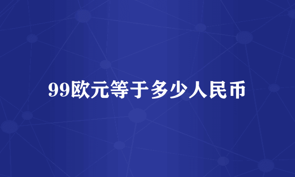 99欧元等于多少人民币