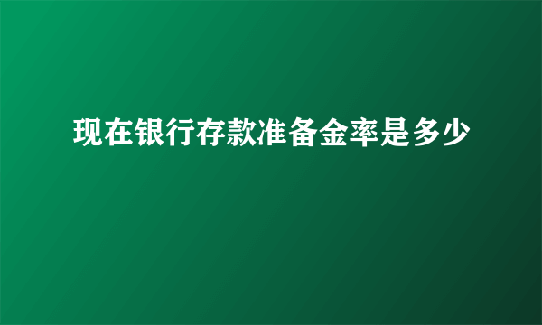 现在银行存款准备金率是多少