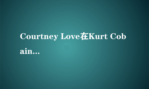 Courtney Love在Kurt Cobain死后找过男人没有？