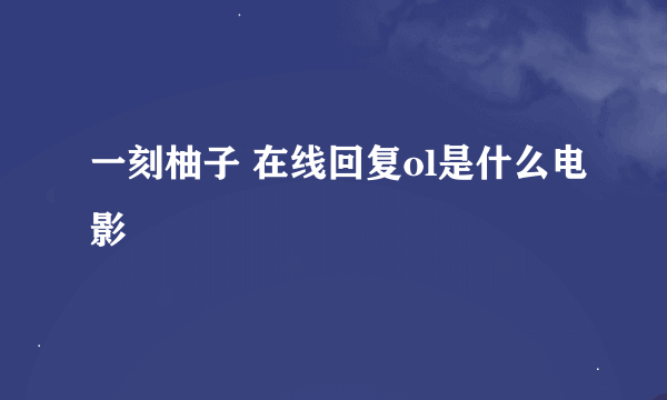 一刻柚子 在线回复ol是什么电影