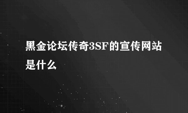 黑金论坛传奇3SF的宣传网站是什么