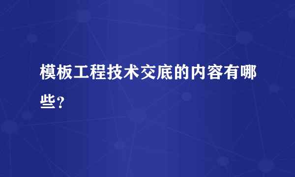 模板工程技术交底的内容有哪些？