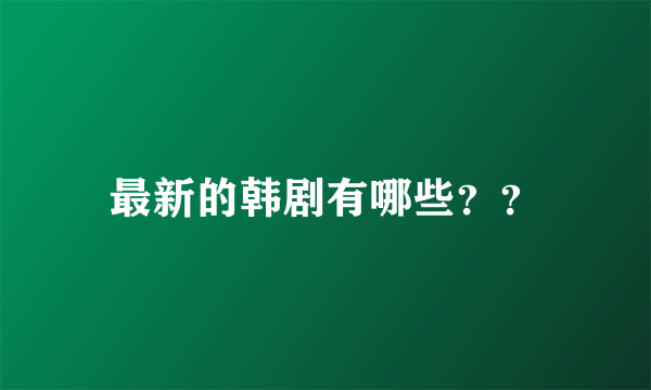 最新的韩剧有哪些？？