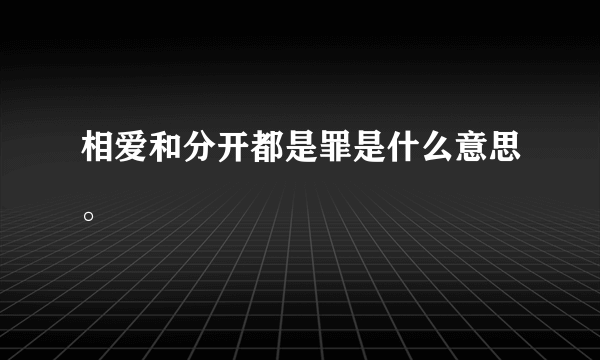 相爱和分开都是罪是什么意思。