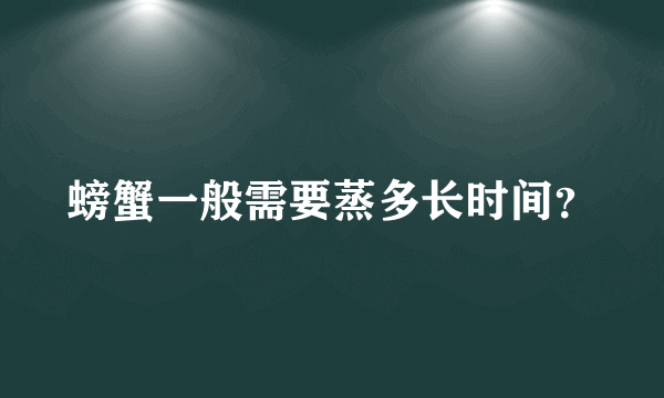 螃蟹一般需要蒸多长时间？