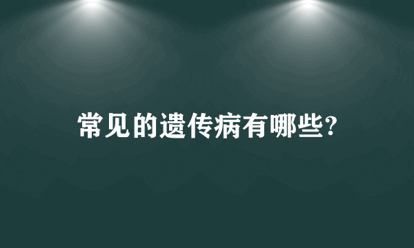 常见的遗传病有哪些?