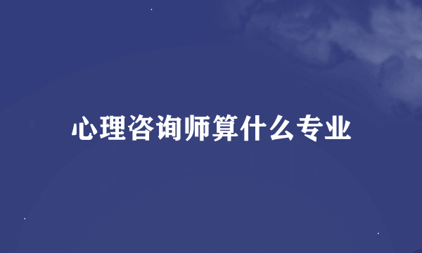 心理咨询师算什么专业