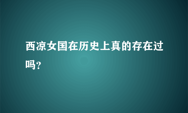 西凉女国在历史上真的存在过吗？