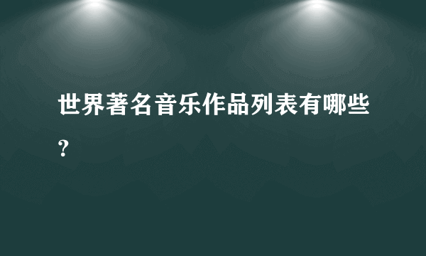 世界著名音乐作品列表有哪些？