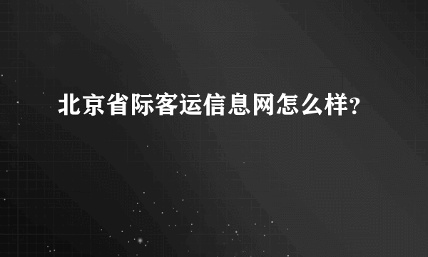 北京省际客运信息网怎么样？