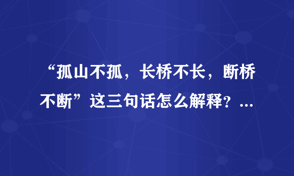 “孤山不孤，长桥不长，断桥不断”这三句话怎么解释？孤山为何孤，为何不孤；长桥为何长，为何不长；断桥