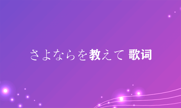 さよならを教えて 歌词