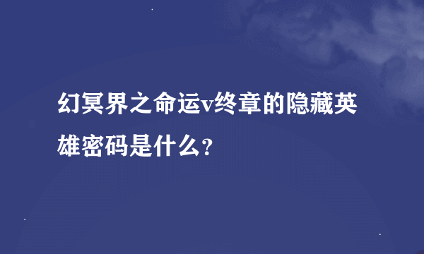 幻冥界之命运v终章的隐藏英雄密码是什么？