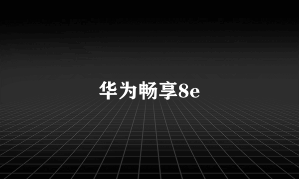 华为畅享8e