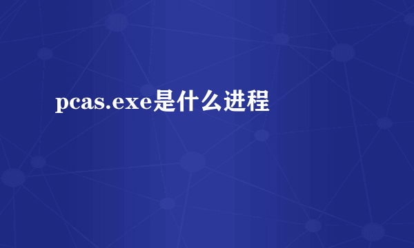 pcas.exe是什么进程