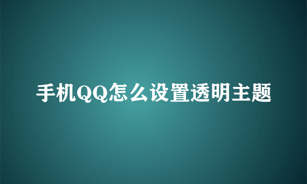 手机QQ怎么设置透明主题