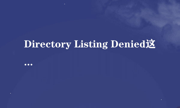 Directory Listing Denied这是什么意思？