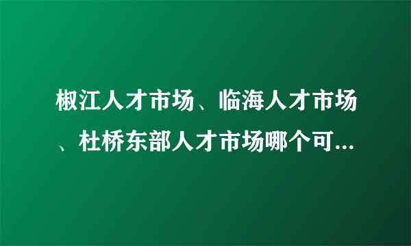 椒江人才市场、临海人才市场、杜桥东部人才市场哪个可以放档案