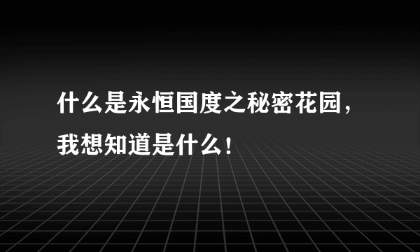 什么是永恒国度之秘密花园，我想知道是什么！