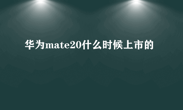 华为mate20什么时候上市的