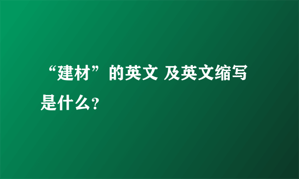 “建材”的英文 及英文缩写 是什么？