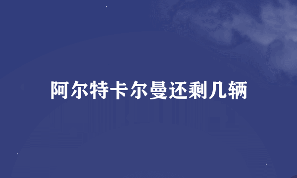 阿尔特卡尔曼还剩几辆