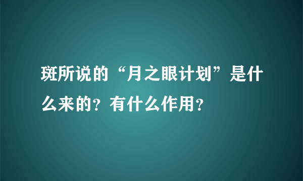 斑所说的“月之眼计划”是什么来的？有什么作用？