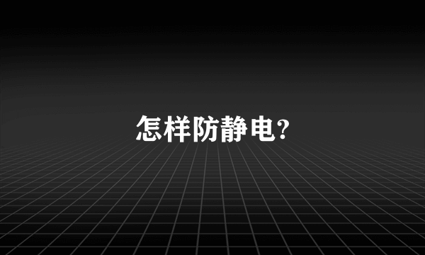 怎样防静电?