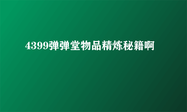 4399弹弹堂物品精炼秘籍啊