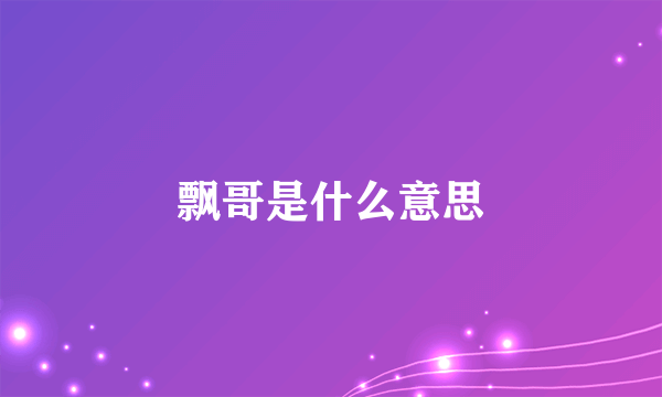 飘哥是什么意思