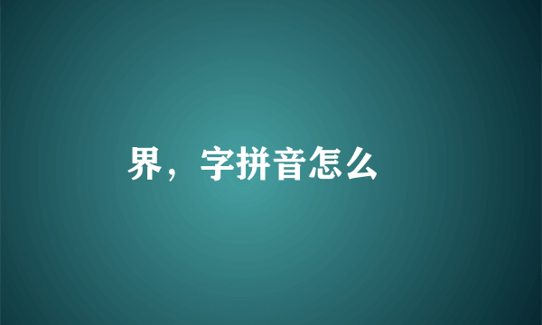 界，字拼音怎么Ƌ