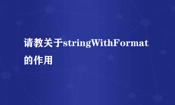 请教关于stringWithFormat的作用