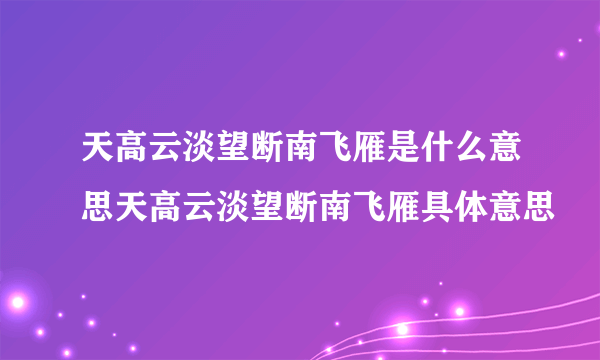 天高云淡望断南飞雁是什么意思天高云淡望断南飞雁具体意思