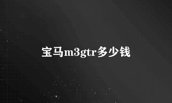 宝马m3gtr多少钱