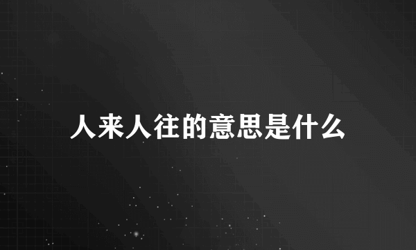 人来人往的意思是什么