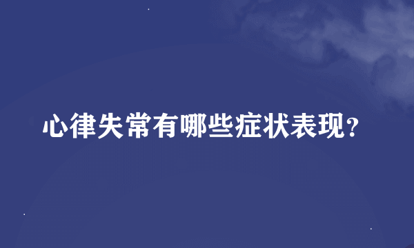 心律失常有哪些症状表现？